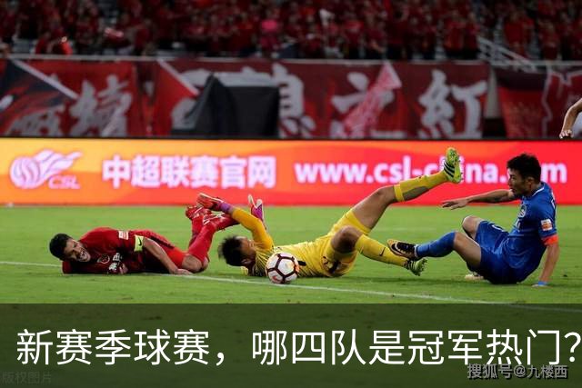新赛季球赛，哪四队是冠军热门？