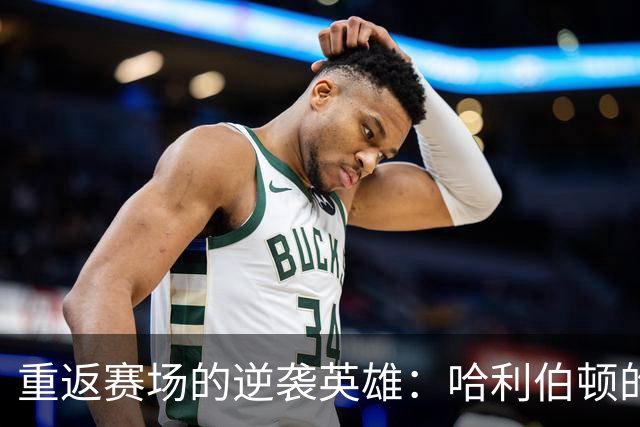 重返赛场的逆袭英雄：哈利伯顿的传奇复出
